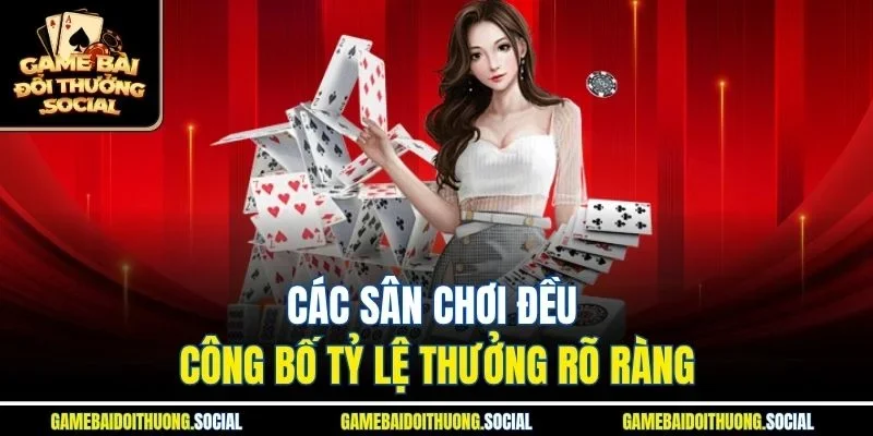 Các sân chơi đều công bố tỷ lệ thưởng rõ ràng