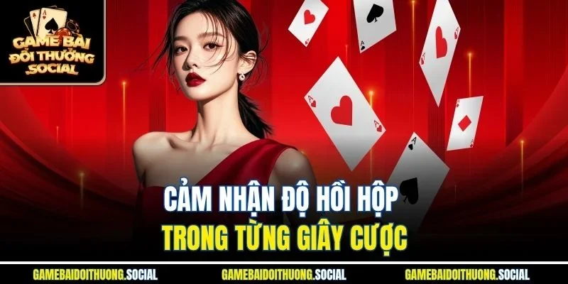 Cảm nhận độ hồi hộp trong từng giây cược