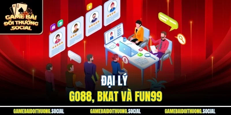 Đại lý Go88, BKAT và Fun99