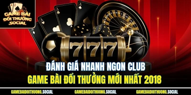 Đánh giá nhanh ngon club game bài đổi thưởng mới nhất 2018