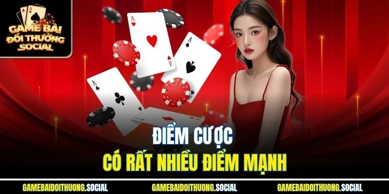 Điểm cược có rất nhiều điểm mạnh