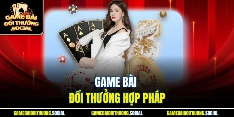 Game Bài Đổi Thưởng hợp pháp