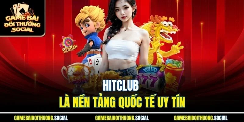 Hitclub là nền tảng quốc tế uy tín