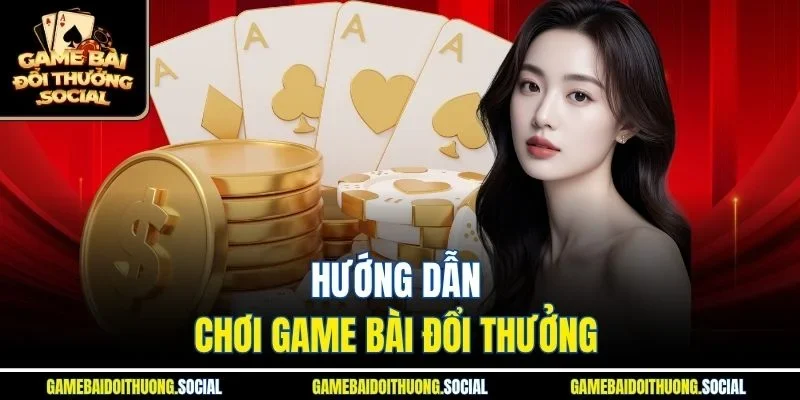 Hướng dẫn chơi Game Bài Đổi Thưởng