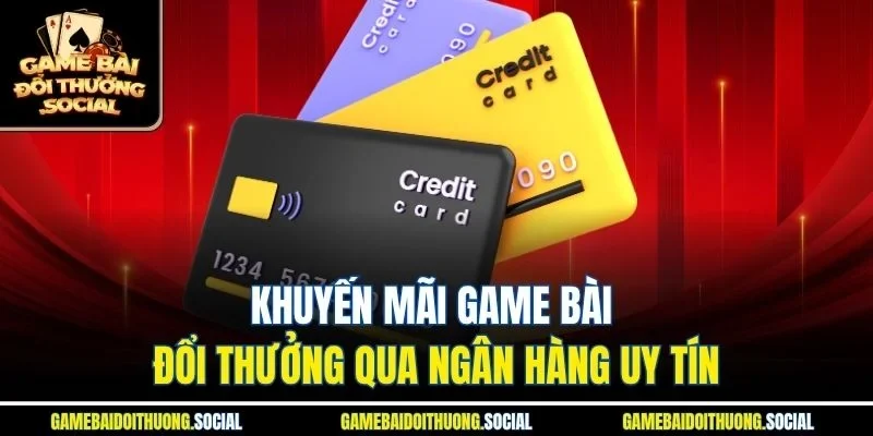 Khuyến mãi game bài đổi thưởng qua ngân hàng uy tín