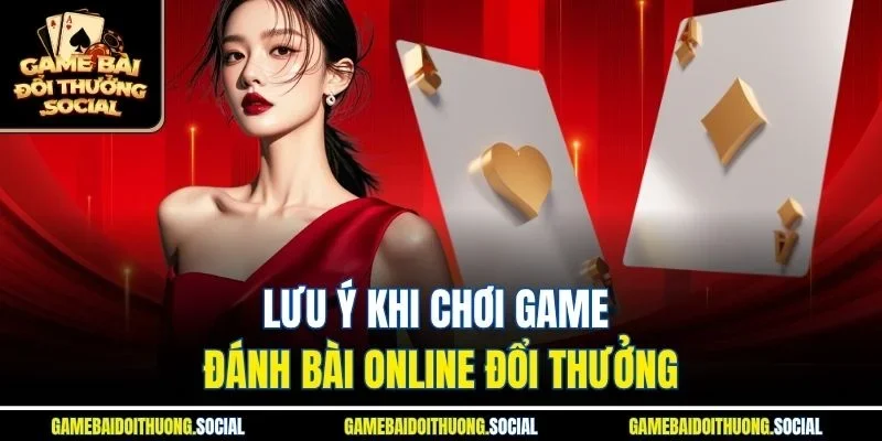 Một số lưu ý khi chơi game đánh bài online đổi thưởng