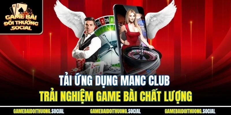 Tải ứng dụng Manc Club trải nghiệm game bài chất lượng