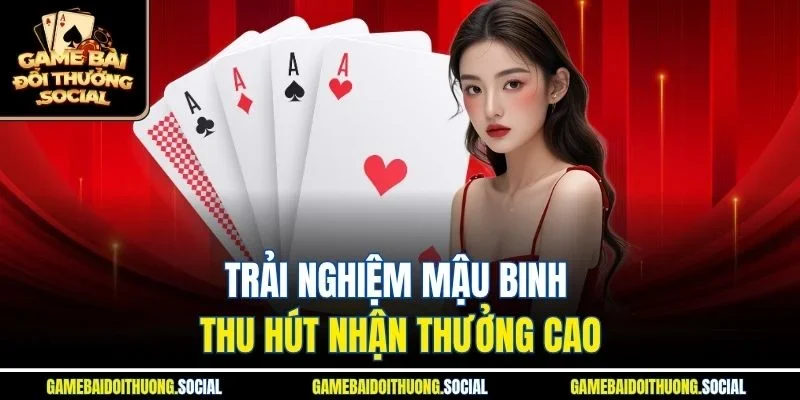 Trải nghiệm Mậu Binh thu hút nhận thưởng cao