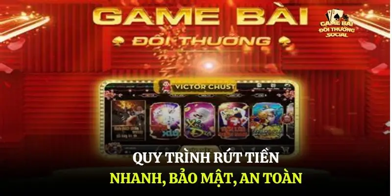 Quy trình rút tiền nhanh, bảo mật, an toàn